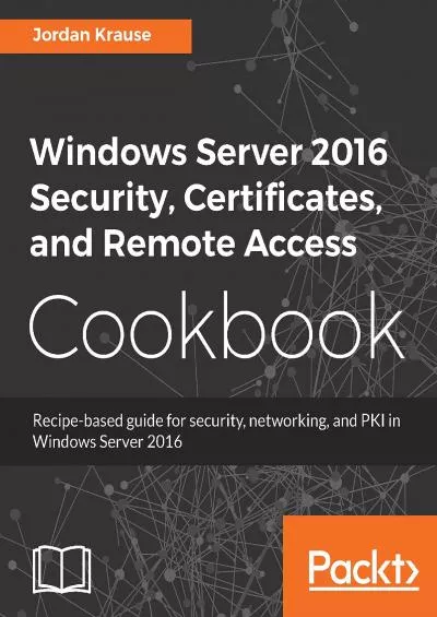 [FREE]-Windows Server 2016 Security, Certificates, and Remote Access Cookbook: Recipe-based guide for security, networking and PKI in Windows Server 2016