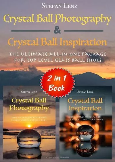 (DOWNLOAD)-Crystal Ball Photography & Crystal Ball Inspiration - 2 in 1 Book: The ultimate all-in-one Package for top level Glass Ball Shots (2 in 1 Books)
