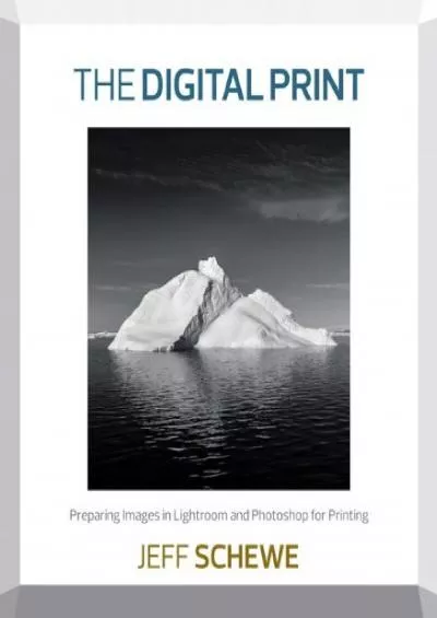 (EBOOK)-Digital Print, The: Preparing Images in Lightroom and Photoshop for Printing