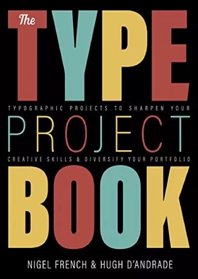 (READ)-Type Project Book, The: Typographic projects to sharpen your creative skills & diversify your portfolio