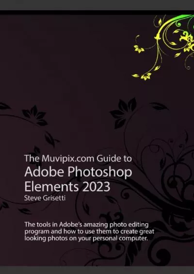 (DOWNLOAD)-The Muvipix.com Guide to Adobe Photoshop 2023: The tools in Adobe\'s amazing photo editing program and how to use them