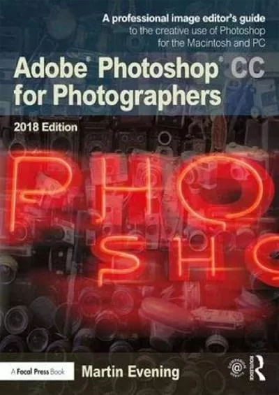 (READ)-Adobe Photoshop CC for Photographers 2018: A professional image editor’s guide to the creative use of Photoshop for the Macintosh and PC