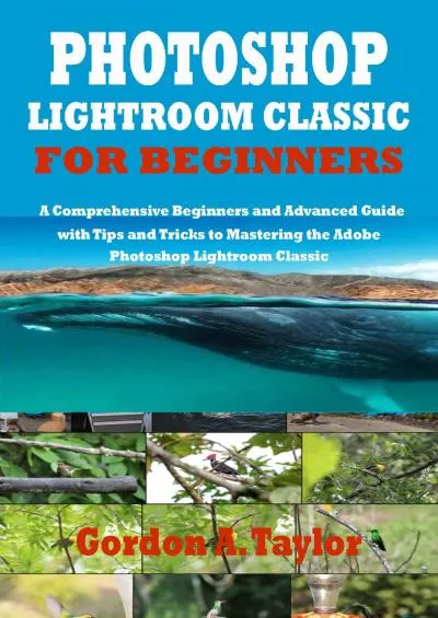 (BOOK)-PHOTOSHOP LIGHTROOM CLASSIC FOR BEGINNERS: A Comprehensive Beginners and Advanced