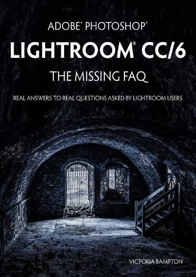 (READ)-Adobe Photoshop Lightroom CC/6 - The Missing FAQ - Real Answers to Real Questions Asked by Lightroom Users