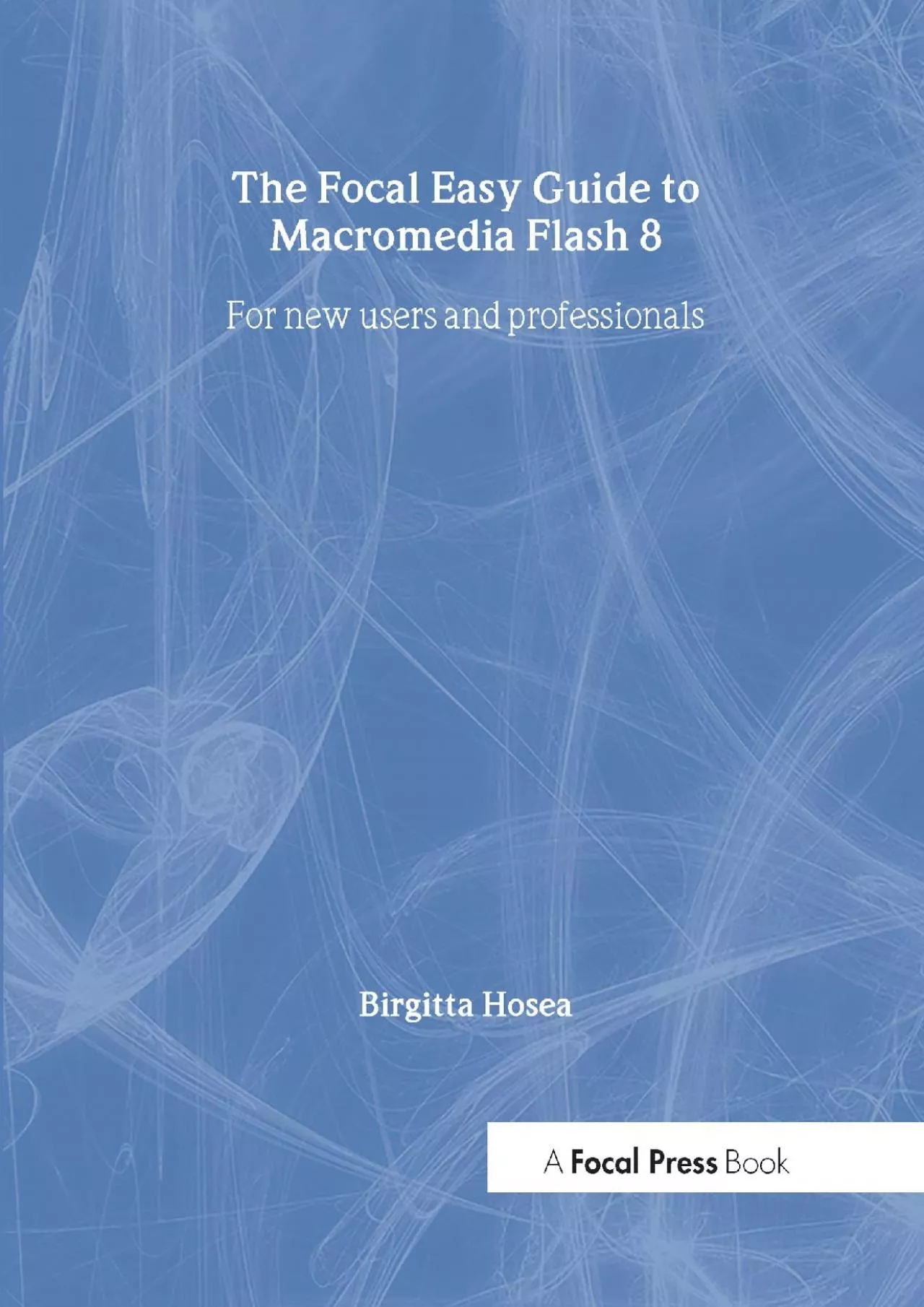 (EBOOK)-Focal Easy Guide to Macromedia Flash 8: For new users and professionals (The Focal