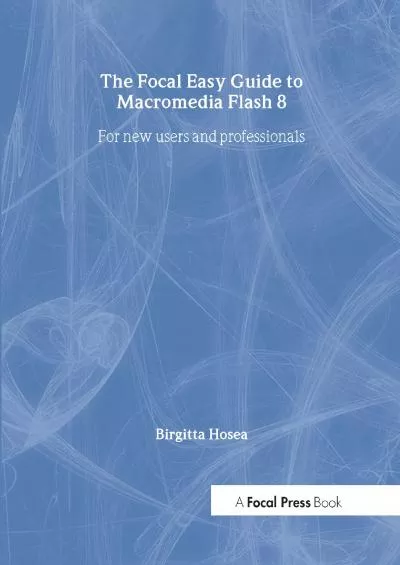 (EBOOK)-Focal Easy Guide to Macromedia Flash 8: For new users and professionals (The Focal Easy Guide)