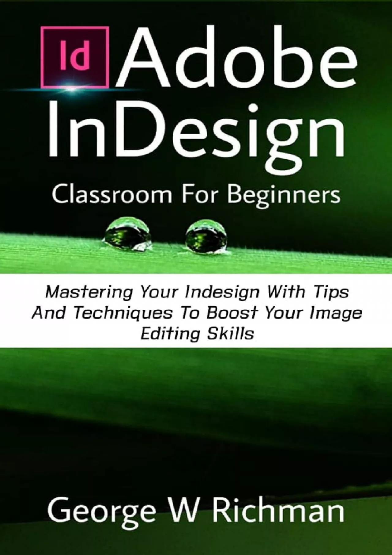 (DOWNLOAD)-Adobe Indesign Classroom For Beginners: Mastering Your Indesign With Tips And