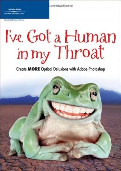(DOWNLOAD)-I’ve Got a Human in my Throat: Create MORE Optical Delusions with Adobe Photoshop