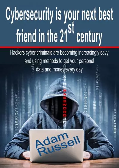 [READING BOOK]-Cybersecurity is your next best friend in the 21st century: Hackers cyber criminals are becoming increasingly savy and using methods to get your personal data and money every day