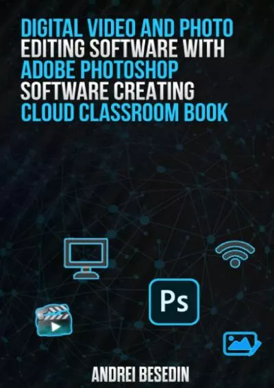 (EBOOK)-Digital Video And Photo Editing Software With Adobe Photoshop Software Creating Cloud Classroom Book!: Classroom in a Book