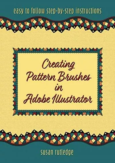 (EBOOK)-Creating Pattern Brushes in Adobe Illustrator: Easy To Follow Step-By-Step Instructions