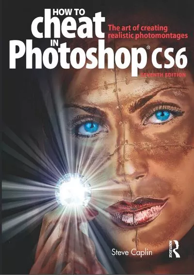 (BOOS)-How to Cheat in Photoshop CS6: The art of creating realistic photomontages
