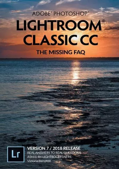 (BOOS)-Adobe Photoshop Lightroom Classic CC - The Missing FAQ (Version 7/2018 Release): Real Answers to Real Questions Asked by Lightroom Users