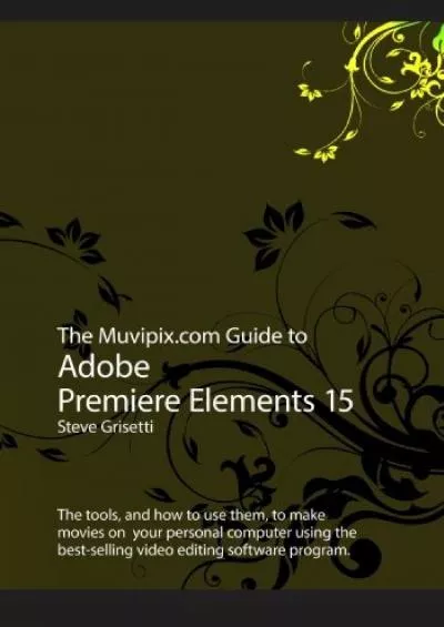 (BOOK)-The Muvipix.com Guide to Adobe Premiere Elements 15: The tools, and how to use the, to make movies on your personal computer using Adobe\'s best-selling video editing software program