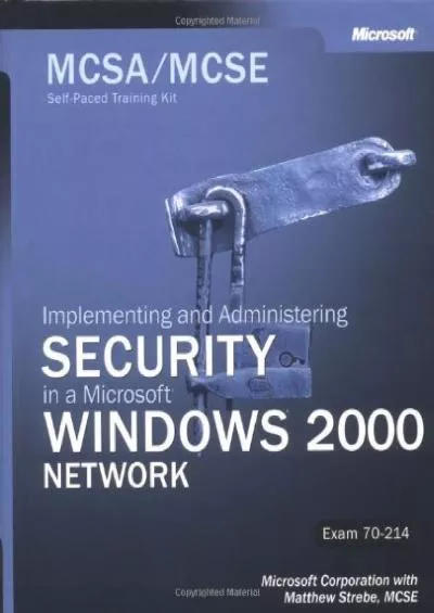 [eBOOK]-MCSA/MCSE Self-Paced Training Kit (Exam 70-214): Implementing and Administering Security in a Microsoft Windows 2000 Network (Pro-Certification)