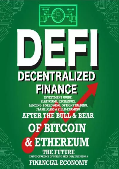 (BOOK)-Decentralized Finance (DeFi): Investment Guide Platforms, Exchanges, Lending, Borrowing, Options Trading, Flash Loans & Yield-Farming: After the Bull & Bear of Bitcoin & Etheruem the Future Cryptocurrency of Peer (P2P) Investing & Financial Economy