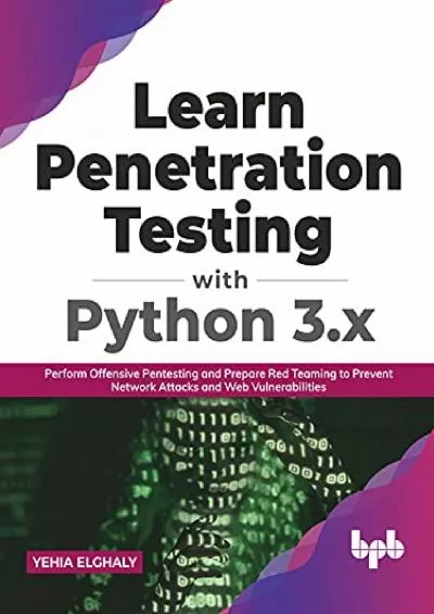 [eBOOK]-Learn Penetration Testing with Python 3.x: Perform Offensive Pentesting and Prepare Red Teaming to Prevent Network Attacks and Web Vulnerabilities (English Edition)