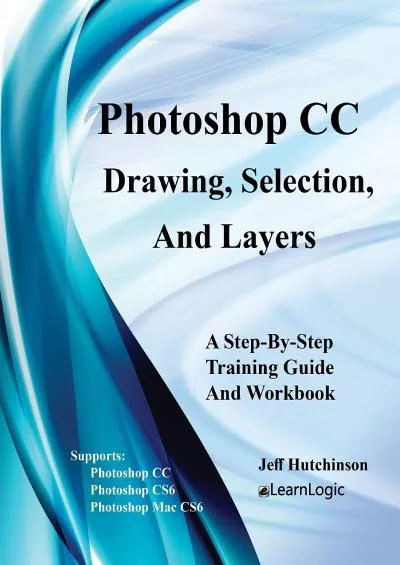 (READ)-Photoshop CC - Drawing, Selection, And Layers: Supports Photoshop CC, CS6, and Mac CS6 (Photoshop CC - Level 1)