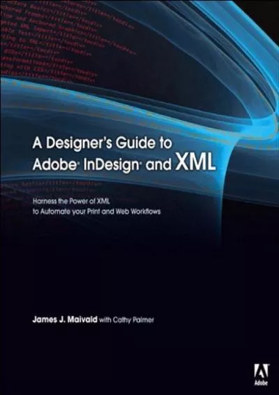 (EBOOK)-Designer\'s Guide to Adobe InDesign and XML, A: Harness the Power of XML to Automate your Print and Web Workflows