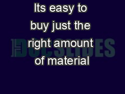 Its easy to buy just the right amount of material