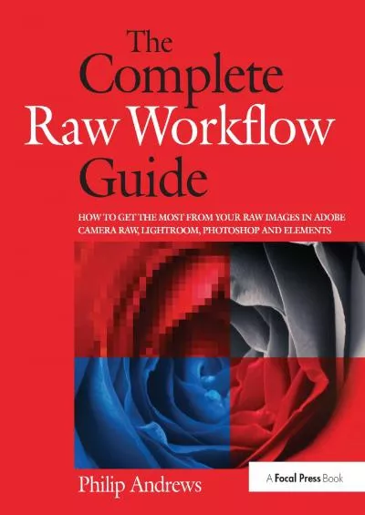 (READ)-The Complete Raw Workflow Guide: How to get the most from your raw images in Adobe Camera Raw, Lightroom, Photoshop, and Elements