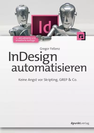 (DOWNLOAD)-InDesign automatisieren: Keine Angst vor Skripting, GREP & Co. (German Edition)