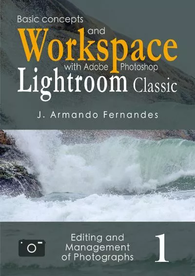 (EBOOK)-Basic Concepts and Workspace: with Adobe Photoshop Lightroom Classic Software (Editing and Management of Photographs Book 1)