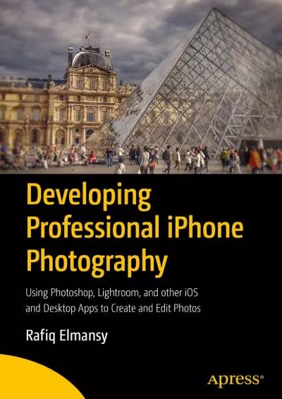 (READ)-Developing Professional iPhone Photography: Using Photoshop, Lightroom, and other iOS and Desktop Apps to Create and Edit Photos