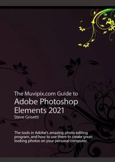 (BOOK)-The Muvipix.com Guide to Adobe Photoshop Elements 2021: The tools, and how to use the, in Adobe\'s photo editing program