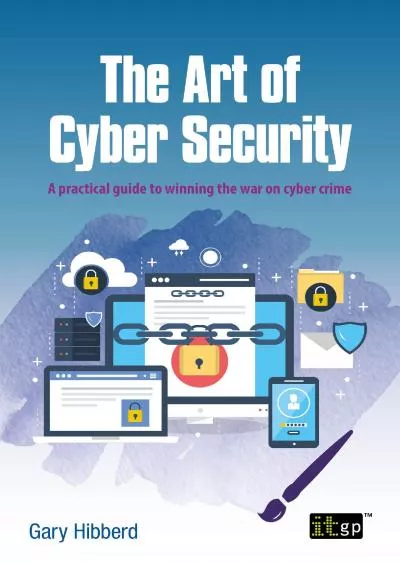 [eBOOK]-The Art of Cyber Security: A practical guide to winning the war on cyber crime