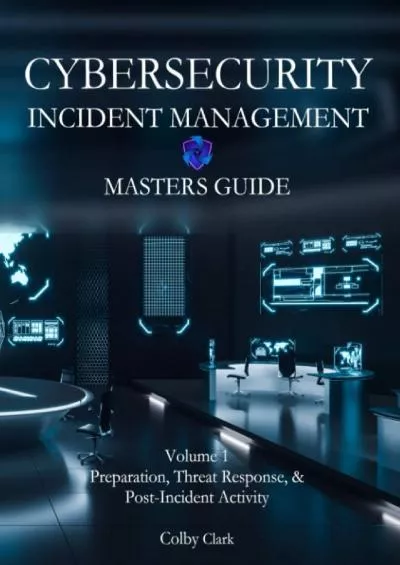 [READING BOOK]-CYBERSECURITY INCIDENT MANAGEMENT MASTERS GUIDE: Volume 1 - Preparation, Threat Response,  Post-Incident Activity (Cybersecurity Masters Guides)