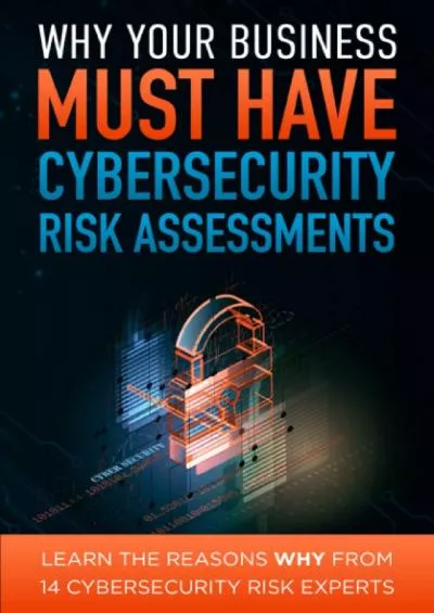 [eBOOK]-Why Your Business Must Have Cybersecurity Risk Assessments: Learn the Reasons WHY From 14 Cybersecurity Experts