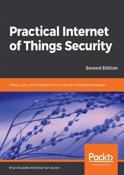 [DOWLOAD]-Practical Internet of Things Security: Design a security framework for an Internet connected ecosystem, 2nd Edition