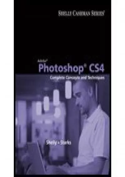 (EBOOK)-Adobe Photoshop CS4 - Complete Concepts & Techniques (10) by Shelly, Gary B -