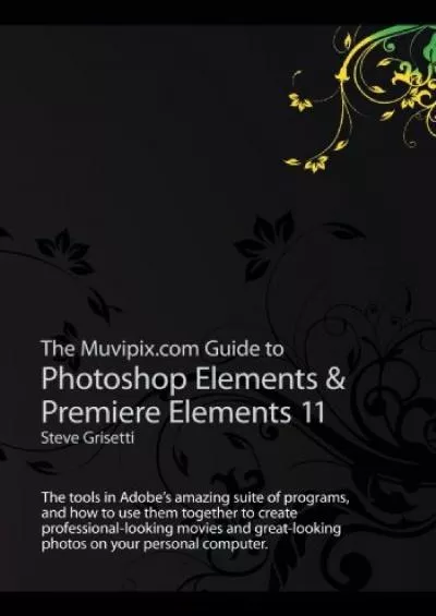 (BOOK)-The Muvipix.com Guide to Photoshop Elements & Premiere Elements 11: The tools in Adobe’s amazing suite of programs, and how to use them together to ... photos on your personal computer.