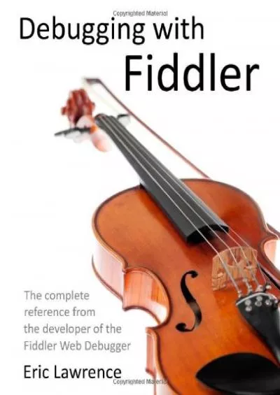 [READ]-Debugging with Fiddler: The complete reference from the creator of the Fiddler