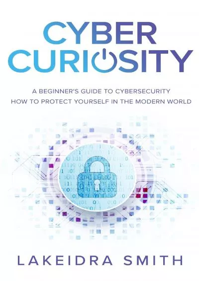 [FREE]-Cyber Curiosity: A Beginner\'s Guide to Cybersecurity - How to Protect Yourself in the Modern World