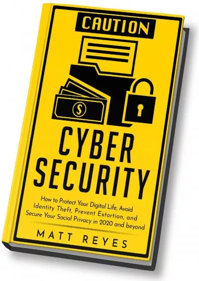 [READ]-Cyber Security: How to Protect Your Digital Life, Avoid Identity Theft, Prevent Extortion, and Secure Your Social Privacy in 2020 and beyond