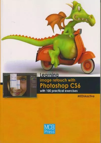 (EBOOK)-Learning Image Retouch with Photoshop Cs6 with 100 Practical Excercises (Learning... With 100 Practical Exercices)