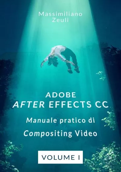 (DOWNLOAD)-Adobe After Effects CC - Manuale pratico di Compositing Video (Volume 1): Interno a Colori (Adobe After Effects CC – Manuale pratico di Compositing Video (Versione a Colori)) (Italian Edition)