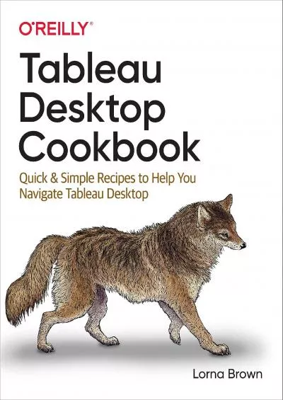 (EBOOK)-Tableau Desktop Cookbook: Quick & Simple Recipes to Help You Navigate Tableau Desktop