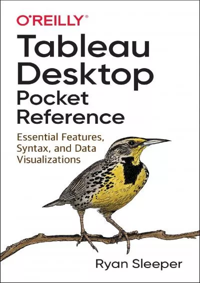 (BOOS)-Tableau Desktop Pocket Reference: Essential Features, Syntax, and Data Visualizations