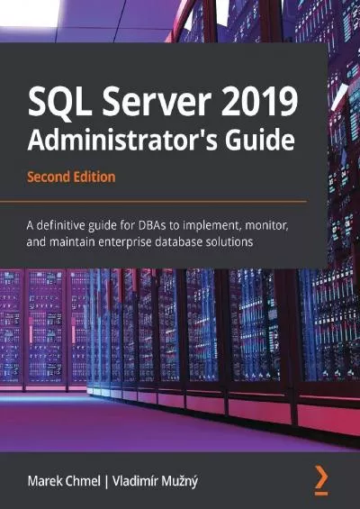 (BOOK)-SQL Server 2019 Administrator\'s Guide: A definitive guide for DBAs to implement, monitor, and maintain enterprise database solutions, 2nd Edition
