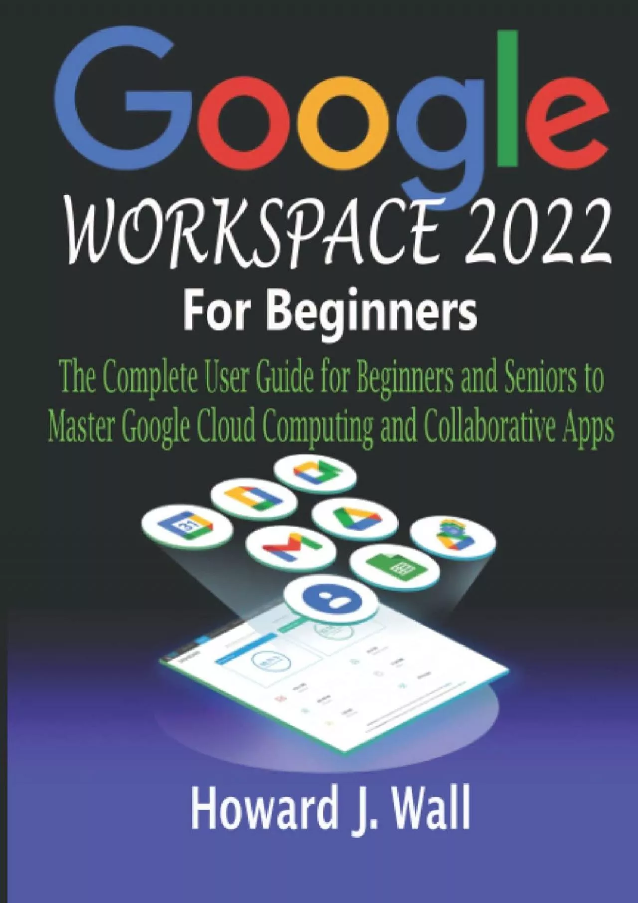 (DOWNLOAD)-GOOGLE WORKSPACE 2022 For Beginners: The Complete User Guide for Beginners