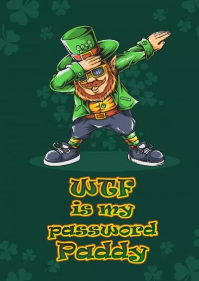 [BEST]-WTF Is My Password Paddy: Password Book with Alphabetical Tabs. Internet Address and Password Logbook with Tabs. Your Personal Password Notebook. St ... Keeper. Paddy’s Day. (Password Books)