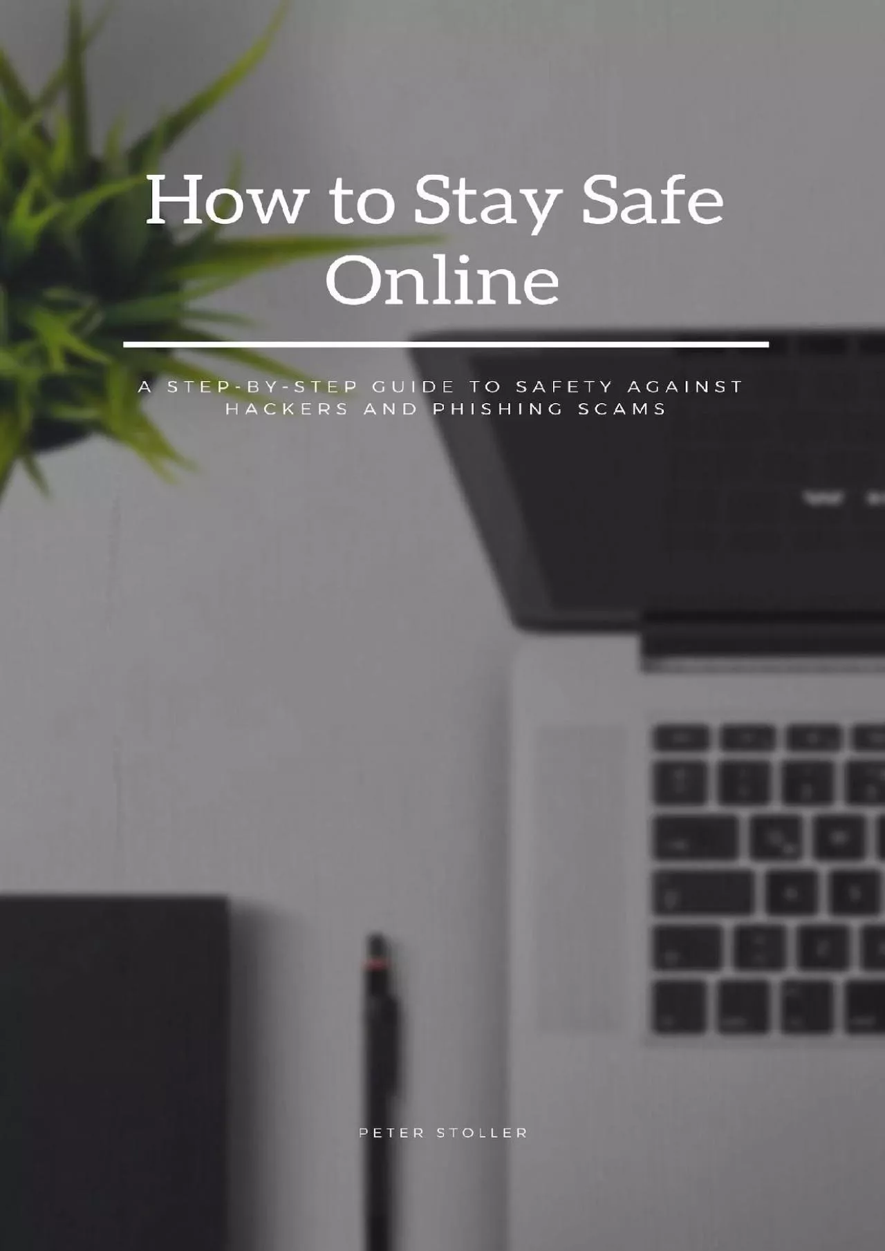 [DOWLOAD]-How to Stay Safe Online: A Step-by-Step Guide to Safety Against Hackers and