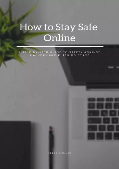 [DOWLOAD]-How to Stay Safe Online: A Step-by-Step Guide to Safety Against Hackers and Phishing Scams