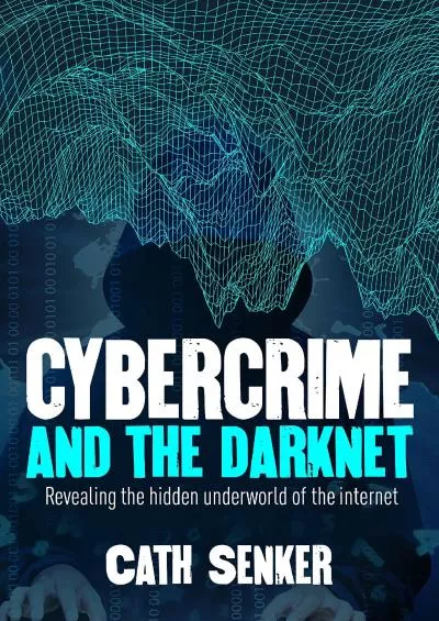 [READING BOOK]-Cybercrime and the Darknet: Revealing the hidden underworld of the internet