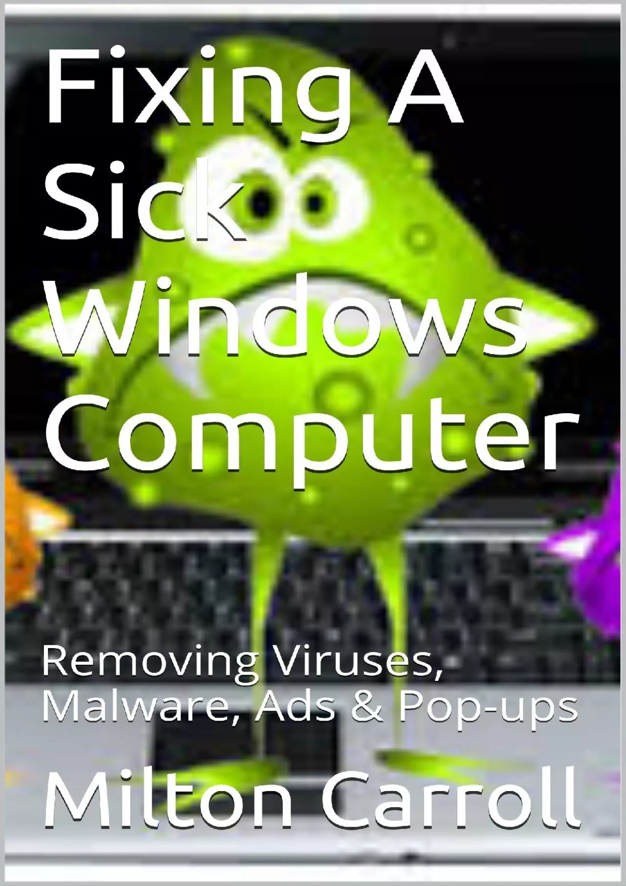 PDF-[READING BOOK]-Fixing A Sick Windows Computer: Removing Viruses, Malware, Ads Pop-ups