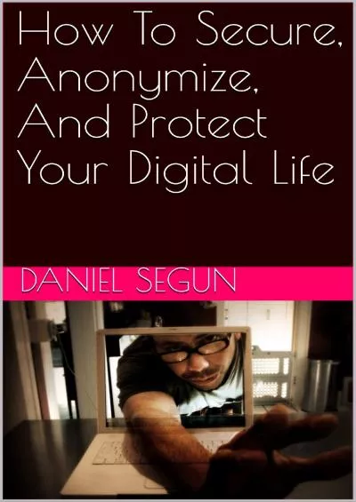 [DOWLOAD]-How To Secure, Anonymize, And Protect Your Digital Life